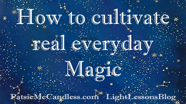 Patsie McCandless Light Lessons Blog: How to Cultivate Real Everyday Magic