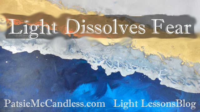 Patsie McCandless Light Lessons Blog: Light Dissolves Fear